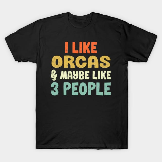 I Like Orcas and Maybe 3 People T-Shirt by everetto